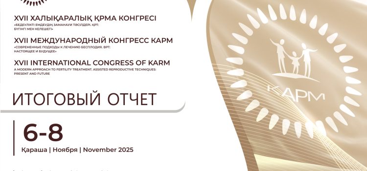 Итоговый отчет XVII Международного конгресса КАРМ «Современные подходы к лечению бесплодия. ВРТ: Настоящее и будущее» 6-8 ноября 2025